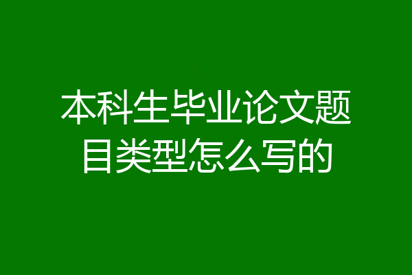 本科生毕业论文题目类型怎么写的