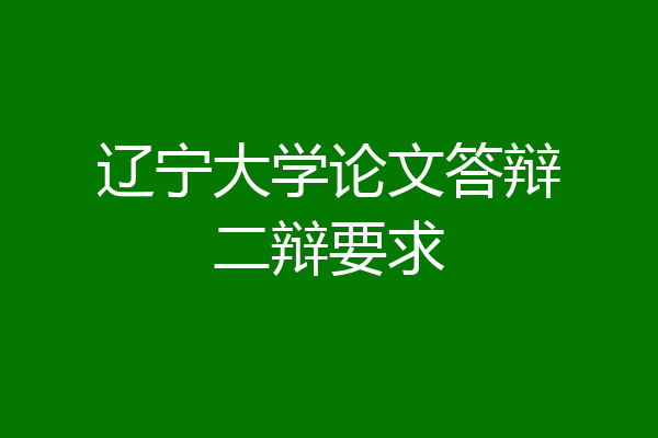 辽宁大学论文答辩二辩要求