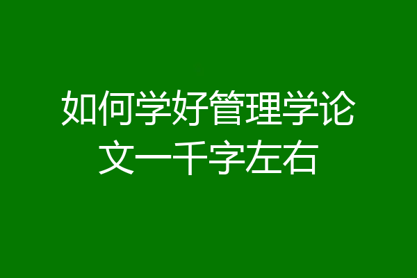 如何学好管理学论文一千字左右