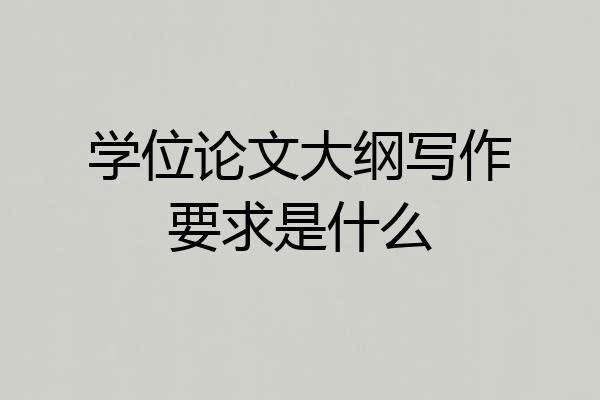 学位论文大纲写作要求是什么