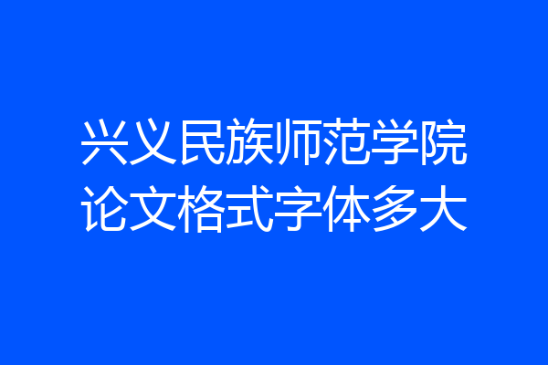 兴义民族师范学院论文格式字体多大