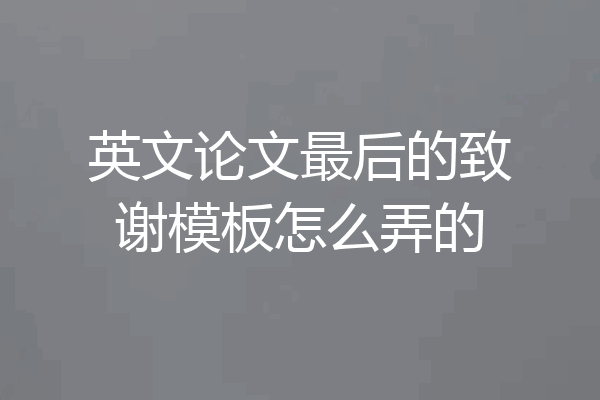 英文论文最后的致谢模板怎么弄的