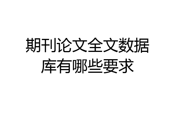 期刊论文全文数据库有哪些要求