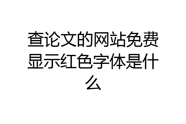查论文的网站免费显示红色字体是什么