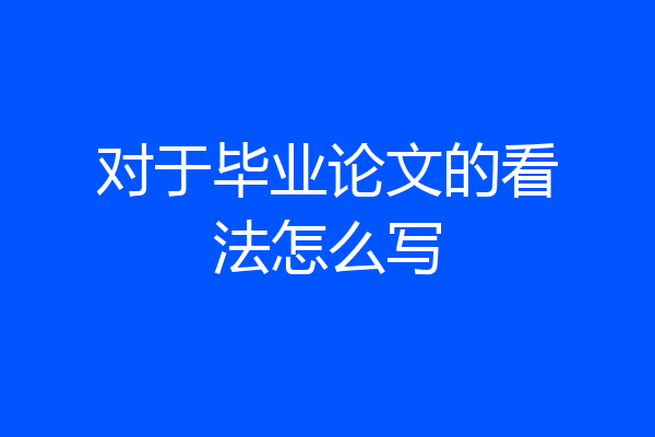 对于毕业论文的看法怎么写