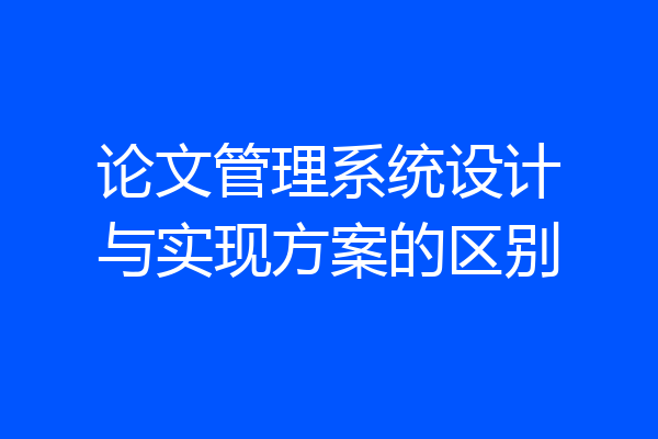 论文管理系统设计与实现方案的区别