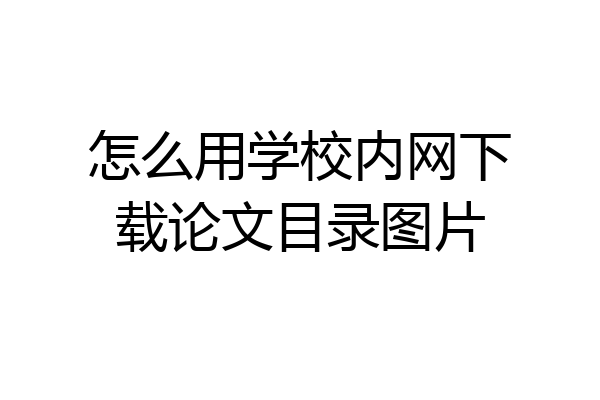 怎么用学校内网下载论文目录图片