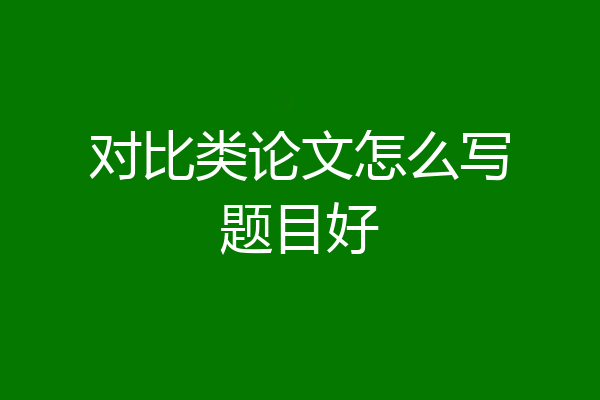 对比类论文怎么写题目好