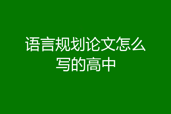 语言规划论文怎么写的高中