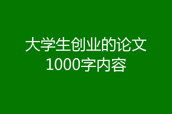 大学生创业的论文1000字内容