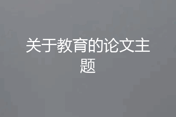 关于教育的论文主题