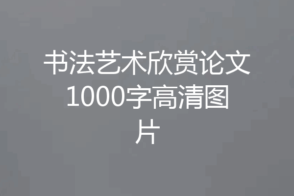 书法艺术欣赏论文1000字高清图片