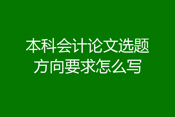 本科会计论文选题方向要求怎么写