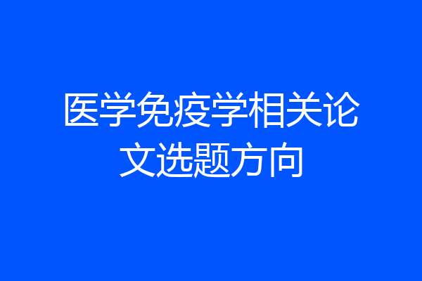 医学免疫学相关论文选题方向