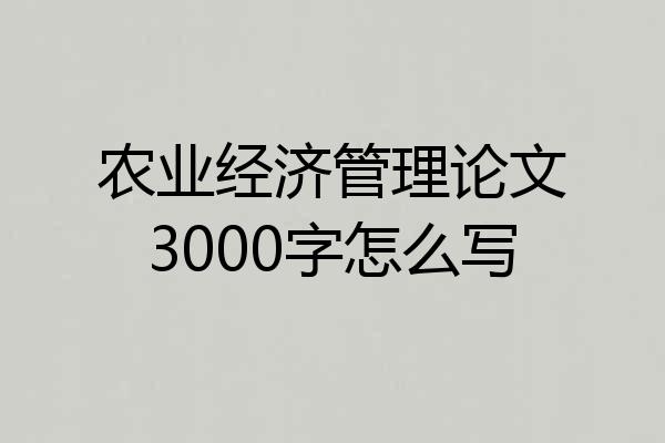 农业经济管理论文3000字怎么写