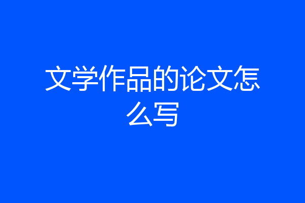 文学作品的论文怎么写