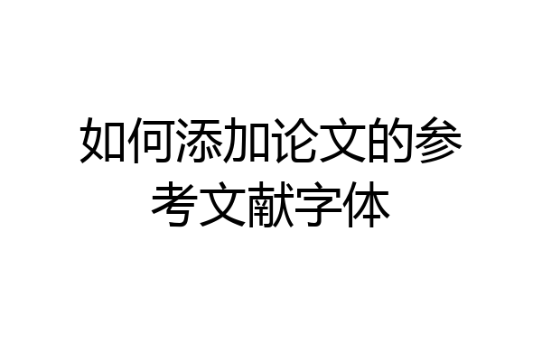 如何添加论文的参考文献字体