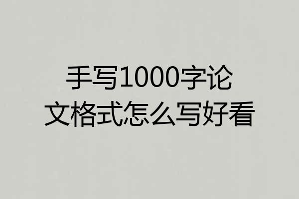 手写1000字论文格式怎么写好看