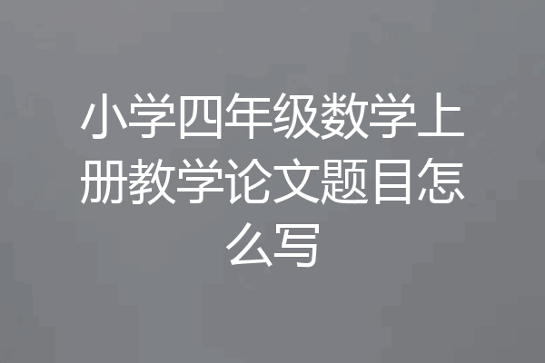小学四年级数学上册教学论文题目怎么写