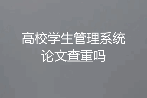 高校学生管理系统论文查重吗