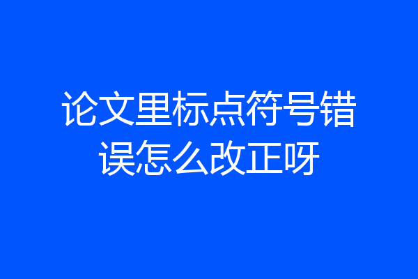 论文里标点符号错误怎么改正呀