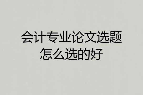 会计专业论文选题怎么选的好