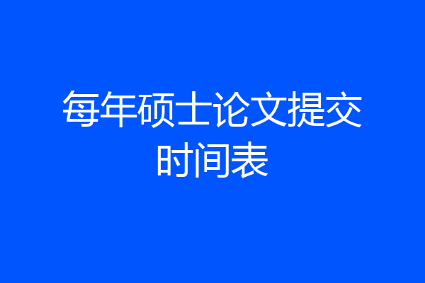每年硕士论文提交时间表