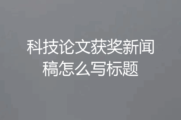 科技论文获奖新闻稿怎么写标题