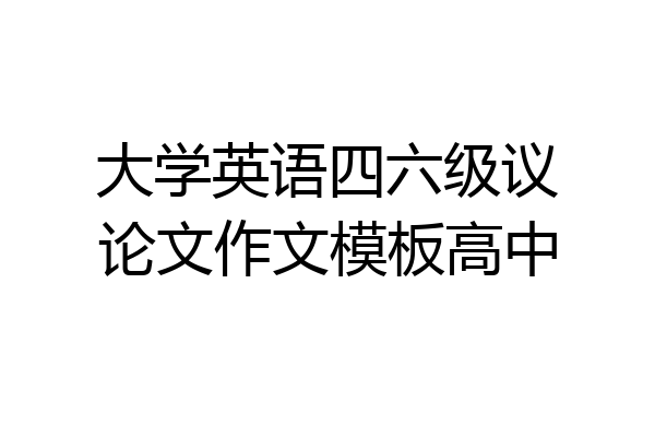 大学英语四六级议论文作文模板高中