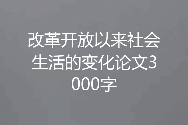 改革开放以来社会生活的变化论文3000字