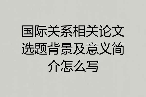 国际关系相关论文选题背景及意义简介怎么写
