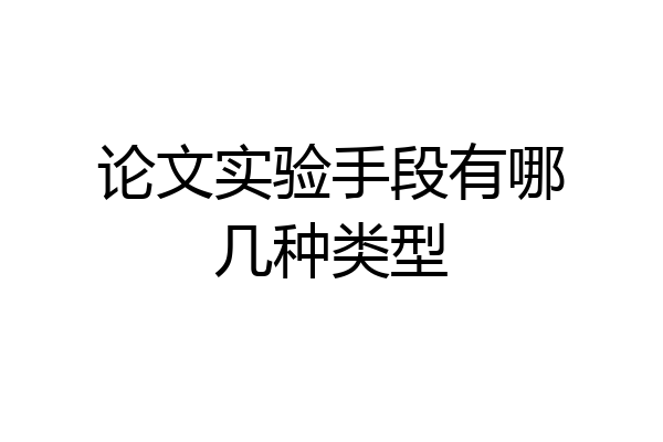 论文实验手段有哪几种类型