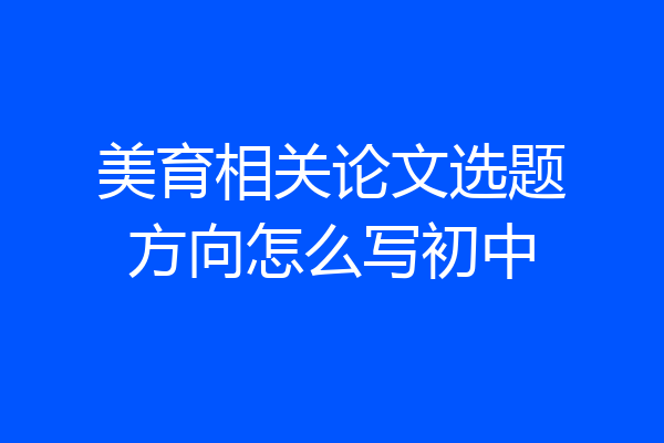 美育相关论文选题方向怎么写初中
