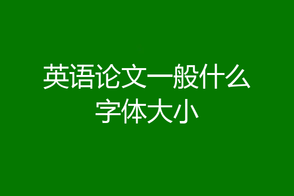 英语论文一般什么字体大小