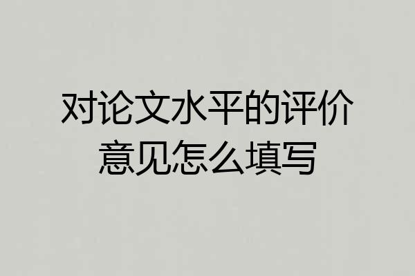 对论文水平的评价意见怎么填写