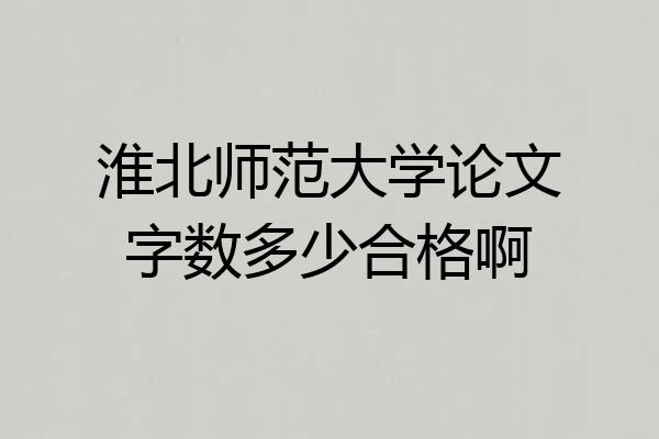 淮北师范大学论文字数多少合格啊
