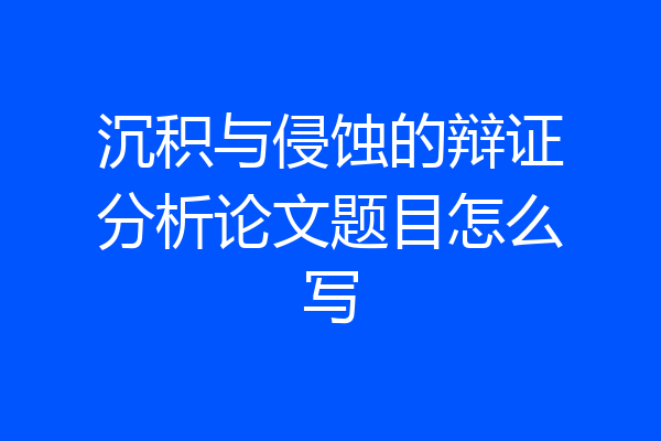 沉积与侵蚀的辩证分析论文题目怎么写