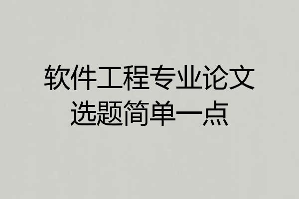 软件工程专业论文选题简单一点
