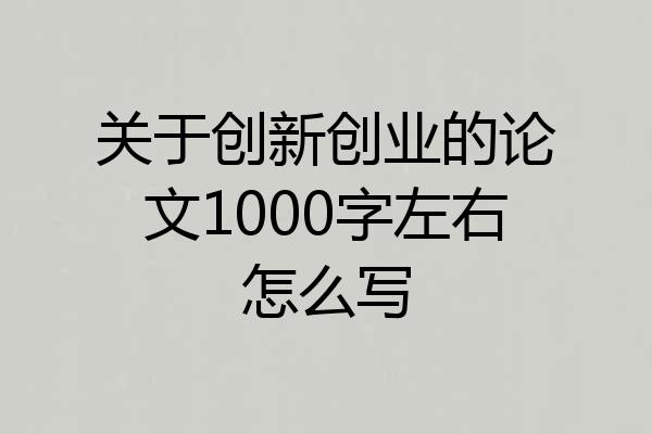 关于创新创业的论文1000字左右怎么写