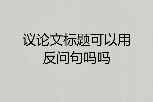 议论文标题可以用反问句吗吗