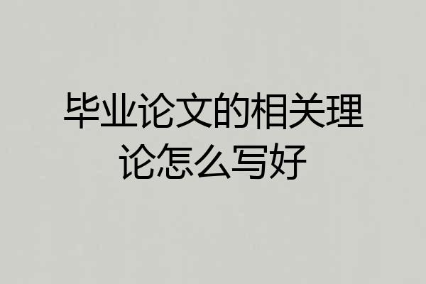 毕业论文的相关理论怎么写好