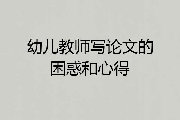 幼儿教师写论文的困惑和心得