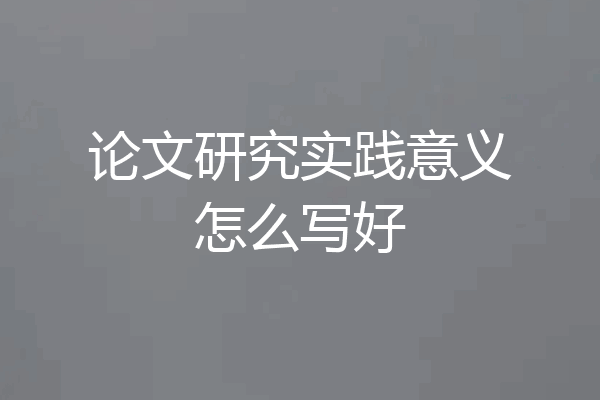 论文研究实践意义怎么写好