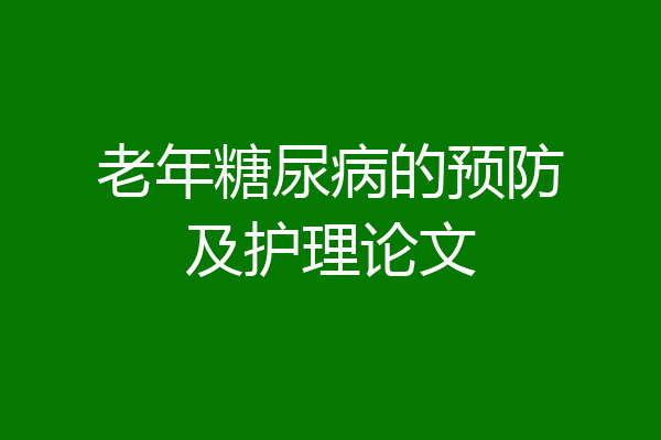 老年糖尿病的预防及护理论文