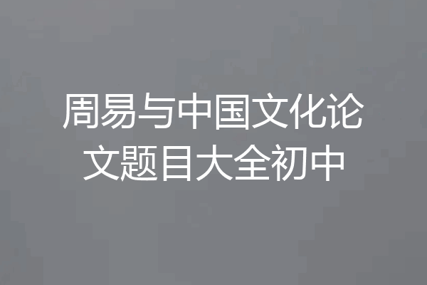 周易与中国文化论文题目大全初中