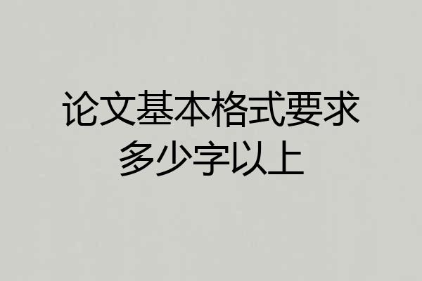 论文基本格式要求多少字以上