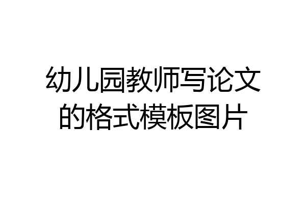 幼儿园教师写论文的格式模板图片
