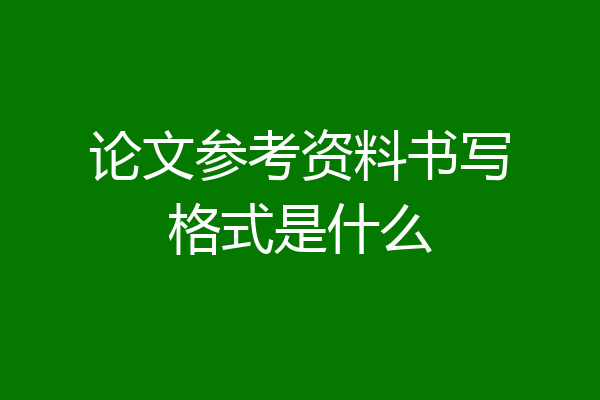 论文参考资料书写格式是什么