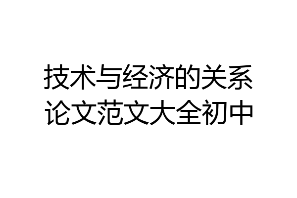 技术与经济的关系论文范文大全初中
