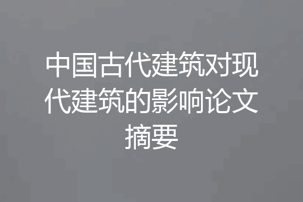 中国古代建筑对现代建筑的影响论文摘要